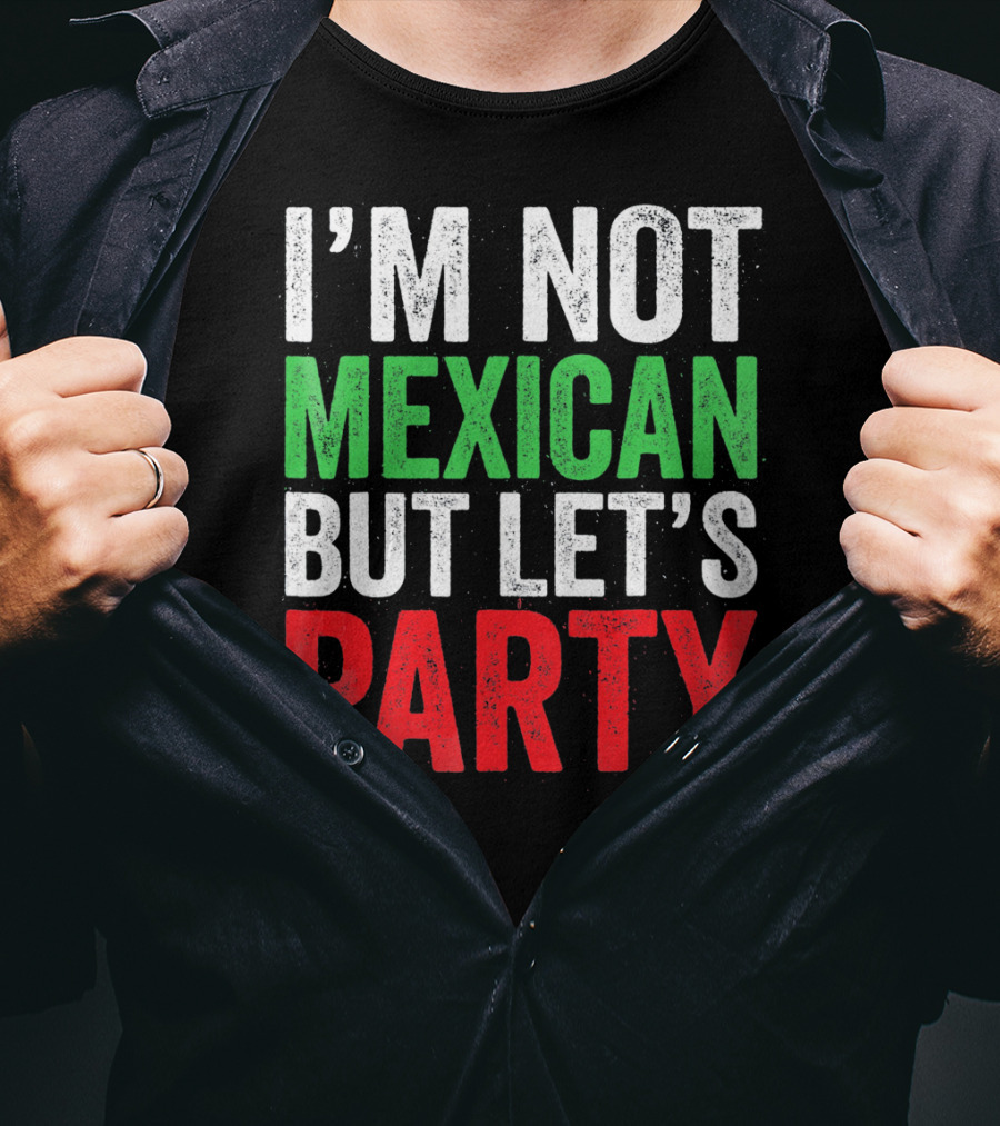 I'm Not Mexican But Let's Party T-Shirt