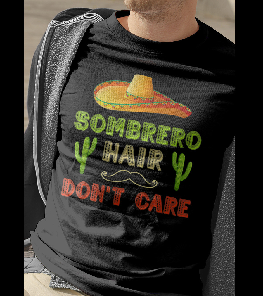 Sombrero Hair Don't Care Cinco De Mayo Fiesta Cactus Mustache T-Shirt