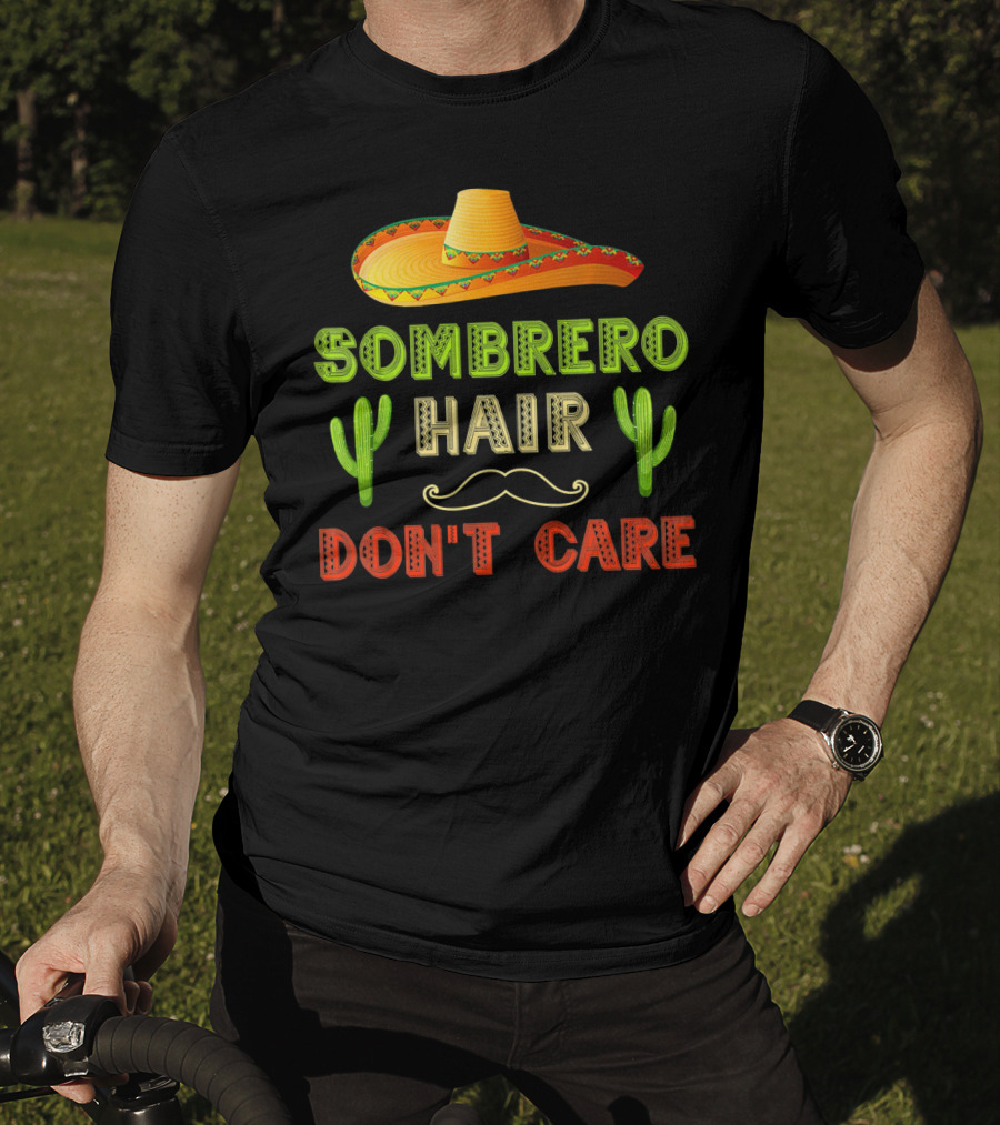 Sombrero Hair Don't Care Cinco De Mayo Fiesta Cactus Mustache T-Shirt