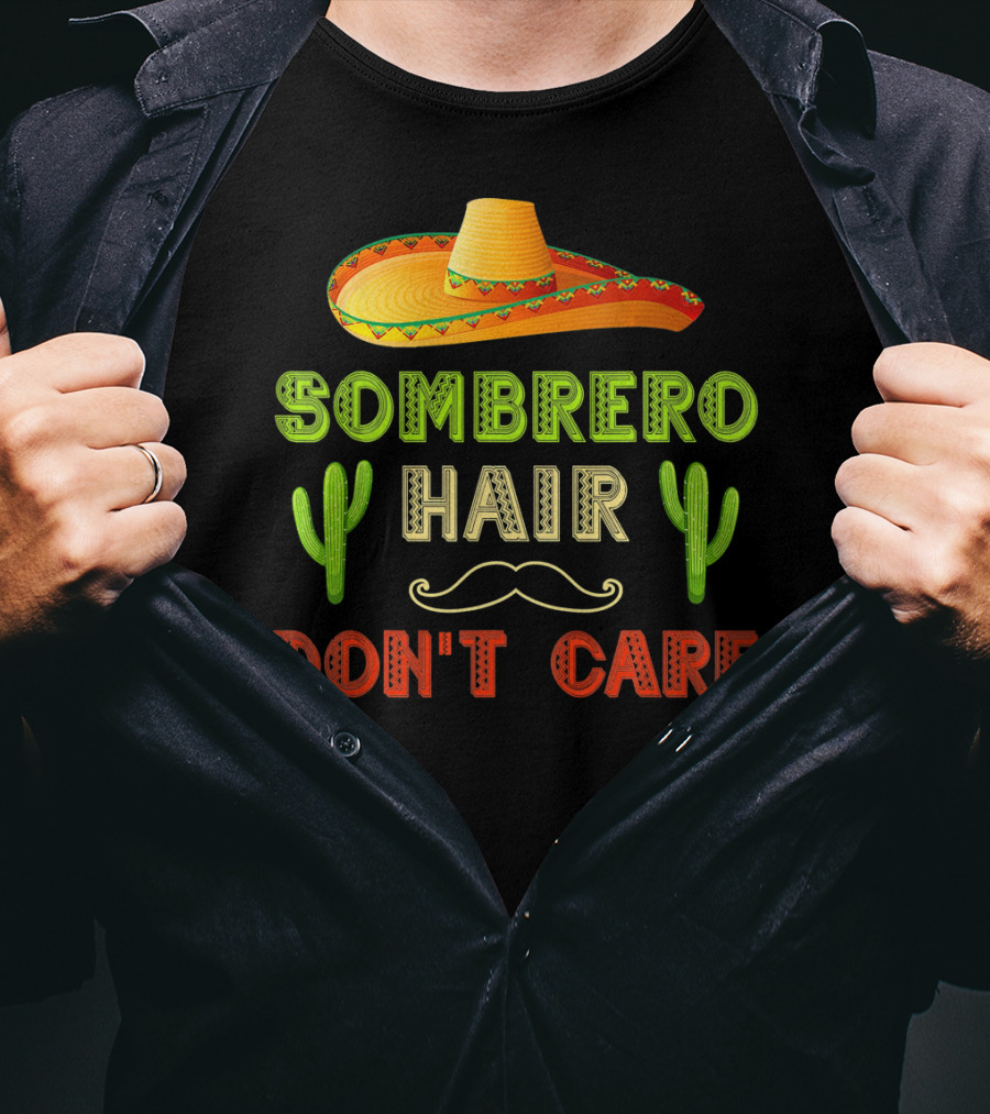 Sombrero Hair Don't Care Cinco De Mayo Fiesta Cactus Mustache T-Shirt
