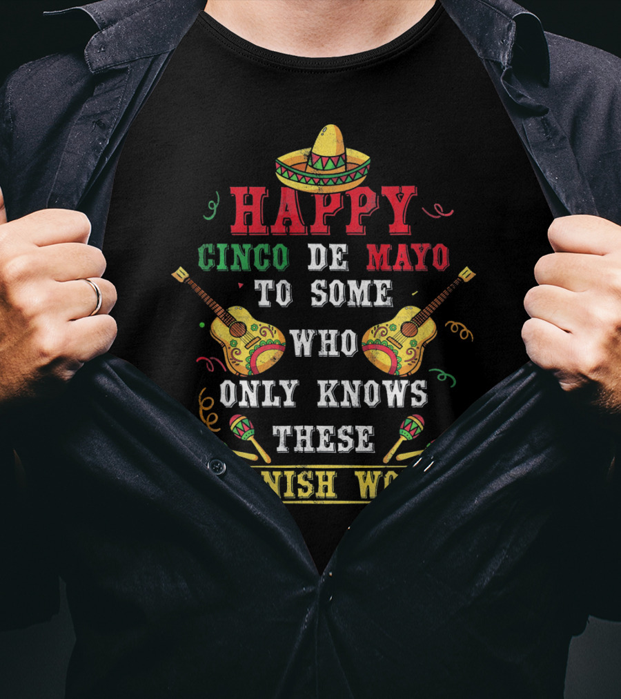 Happy Cinco De Mayo To Some Who Only Knows These Spanish Word T-Shirt