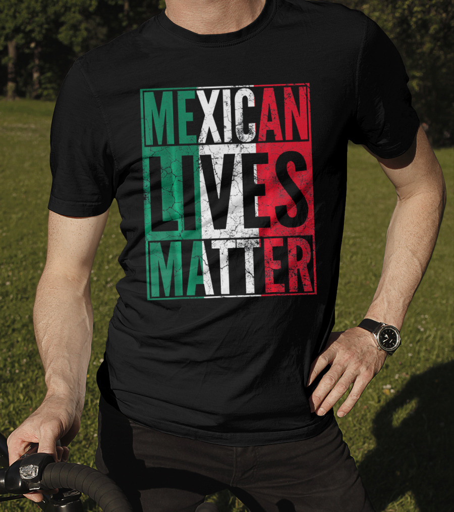 MEXICAN LIVES MATTER Cinco De Mayo Green Red White Flag T-Shirt