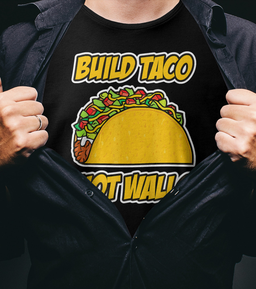Build Taco Not Walls Funny Cinco De Mayo Mexican Food Humor T-Shirt