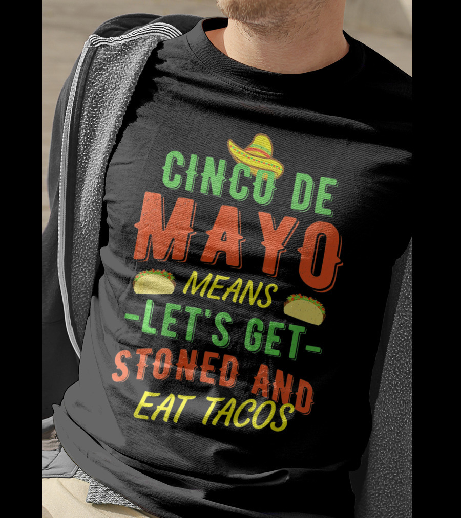 Cinco De Mayo Means Let's Get Stoned And Eat Tacos T-Shirt