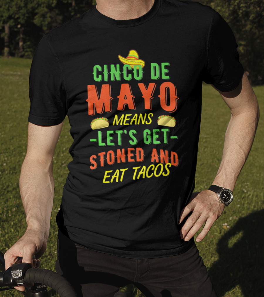 Cinco De Mayo Means Let's Get Stoned And Eat Tacos T-Shirt