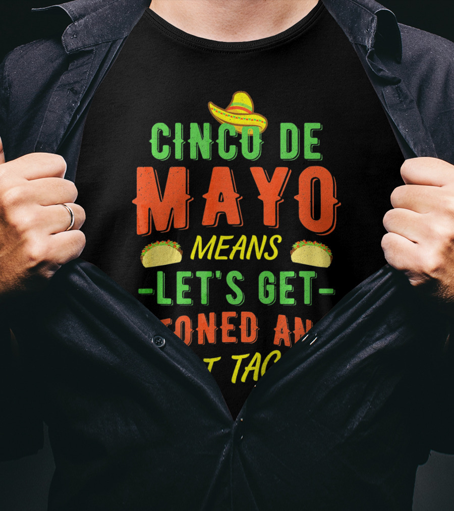 Cinco De Mayo Means Let's Get Stoned And Eat Tacos T-Shirt