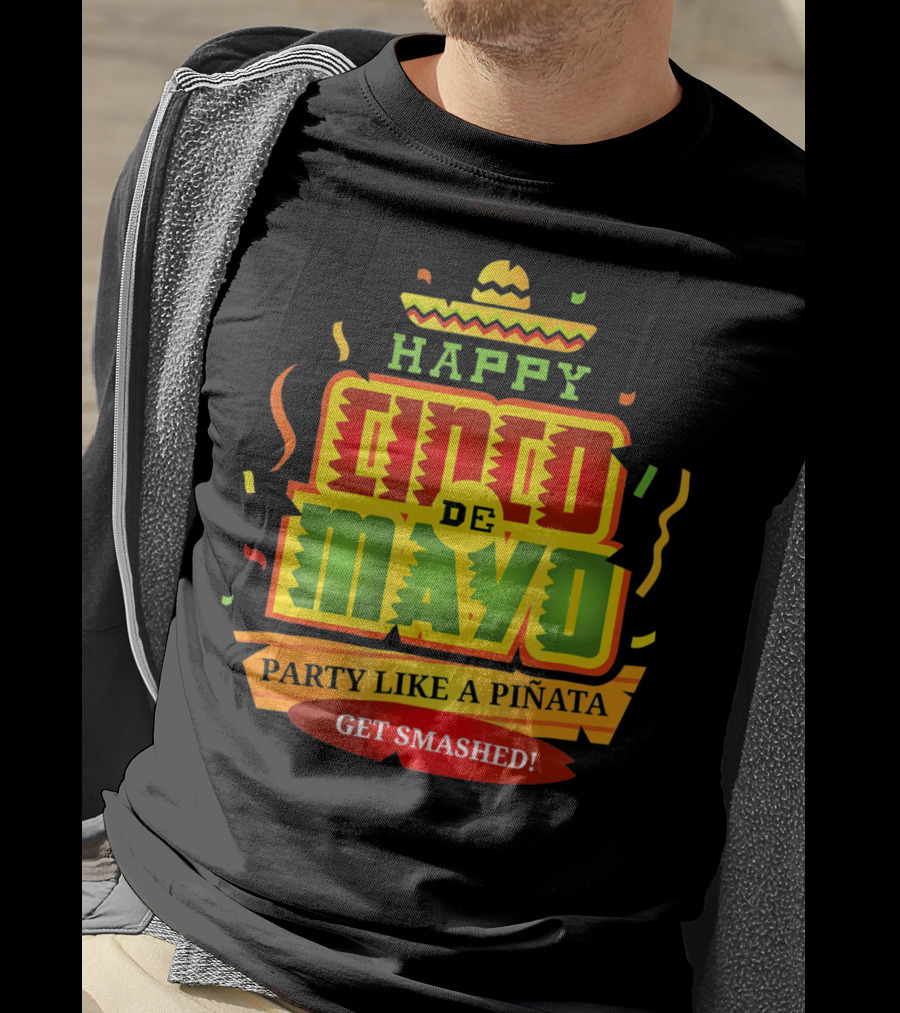 Happy Cinco De Mayo Party Like A Piñata Get Smashed T-Shirt