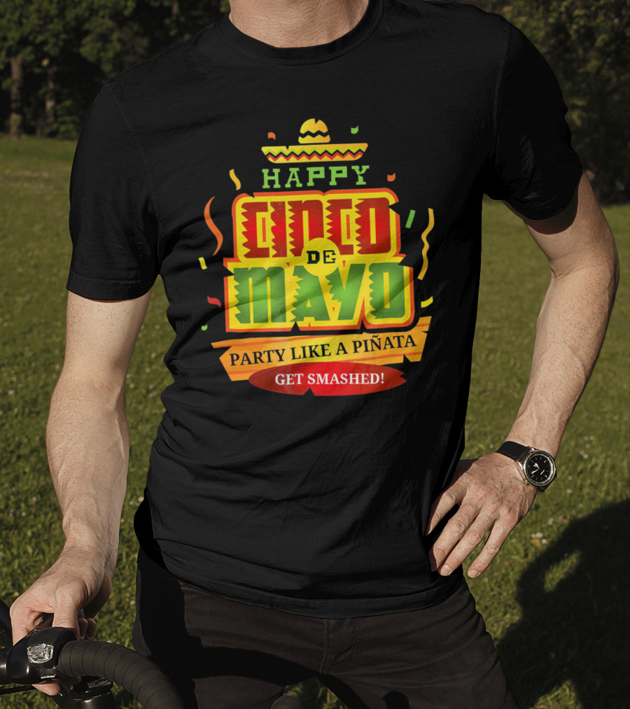 Happy Cinco De Mayo Party Like A Piñata Get Smashed T-Shirt