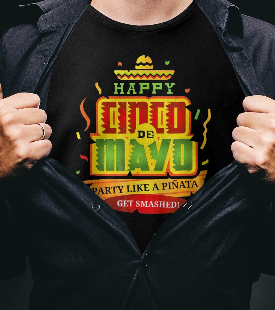 Happy Cinco De Mayo Party Like A Piñata Get Smashed T-Shirt