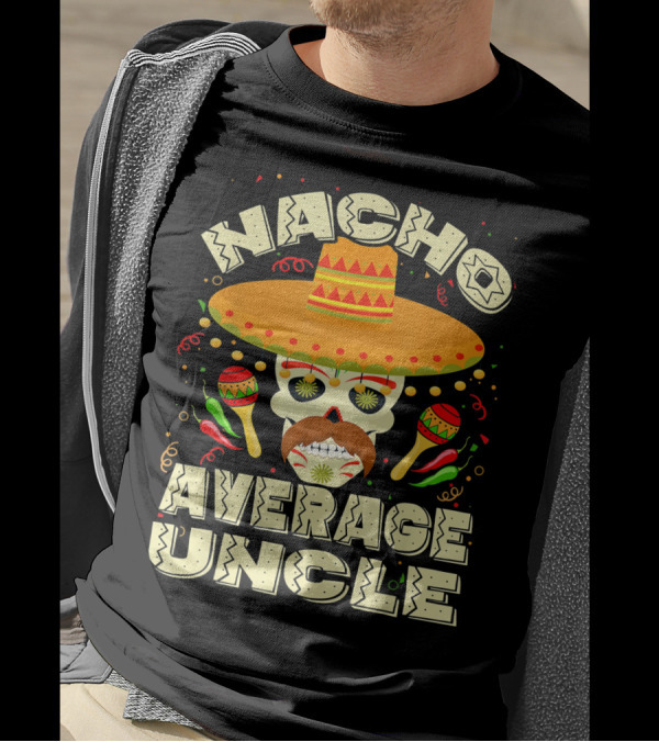 Nacho Average Uncle Sombrero Skull Maracas Peppers Mexican T-Shirt