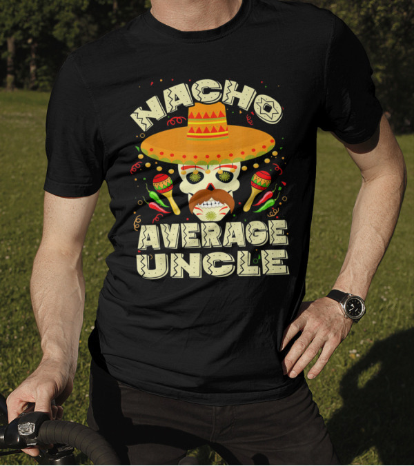 Nacho Average Uncle Sombrero Skull Maracas Peppers Mexican T-Shirt