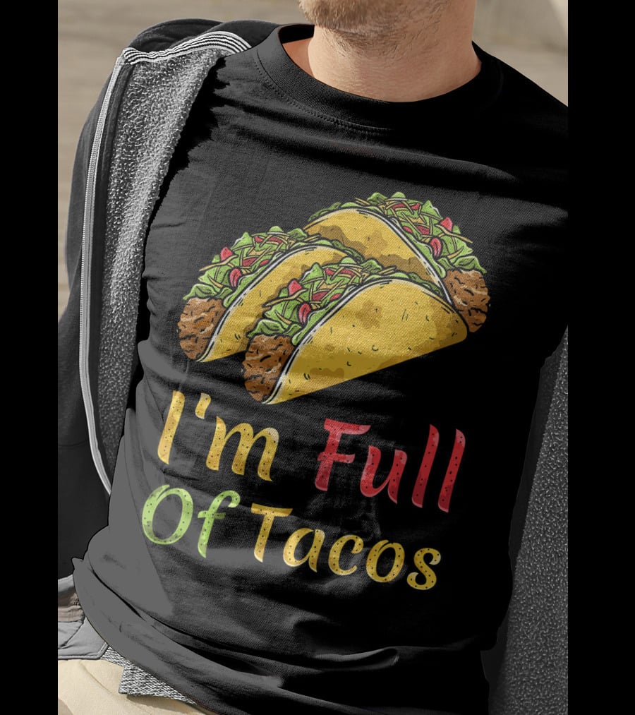 I'm Full Of Tacos Funny Cinco De Mayo T-Shirt