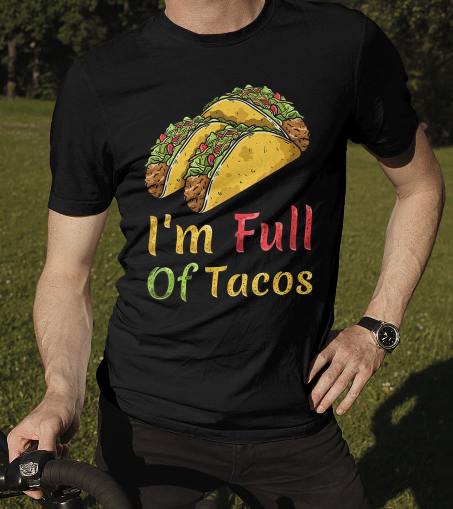 I'm Full Of Tacos Funny Cinco De Mayo T-Shirt