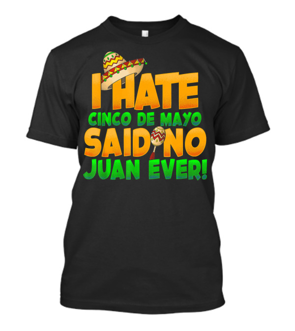 I Hate Cinco De Mayo Said No Juan Ever Sombrero And Maraca T-Shirt