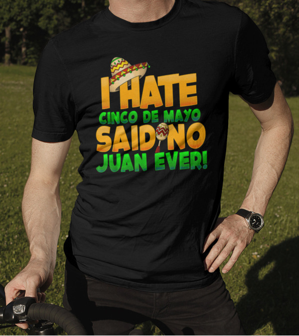I Hate Cinco De Mayo Said No Juan Ever Sombrero And Maraca T-Shirt