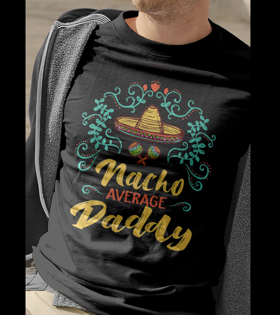 Funny Cinco De Mayo Sombrero Maracas Nacho Average Daddy T-Shirt