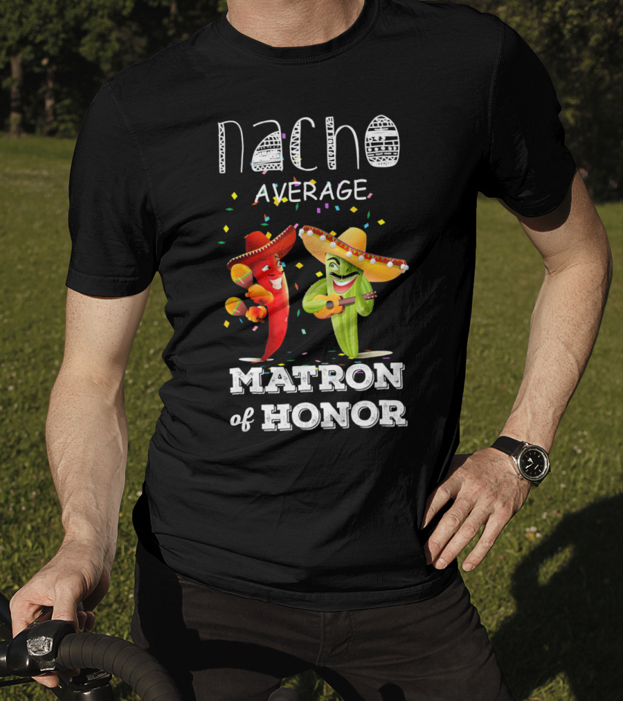 Nacho Average Matron Of Honor Sombrero Guitar Dancing Peppers Fiesta T-Shirt
