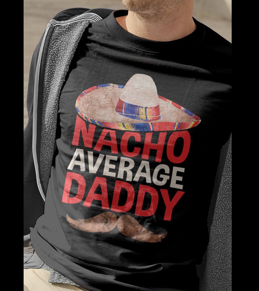 Mens Nacho Average Daddy Sombrero Mustache Fun Cinco De Mayo T-Shirt