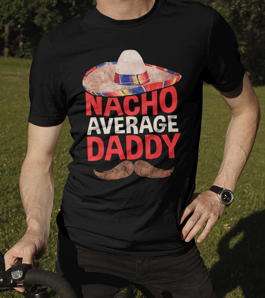 Mens Nacho Average Daddy Sombrero Mustache Fun Cinco De Mayo T-Shirt