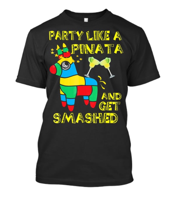 Party Like A Piñata And Get Smashed Cinco De Mayo Party T-Shirt