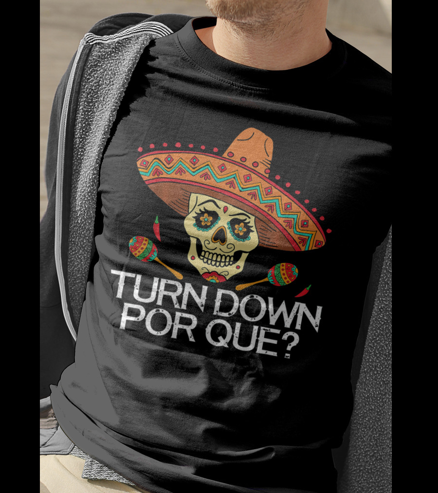 Turn Down Por Que Sugar Skull Sombrero Maracas T-Shirt