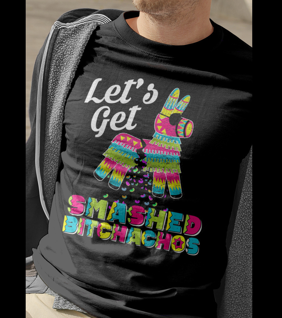 Let's Get Smashed Bitchachos Colorful Piñata Cinco De May T-Shirt