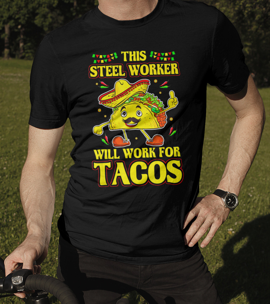 This Steel Worker Will Work For Tacos T-Shirt