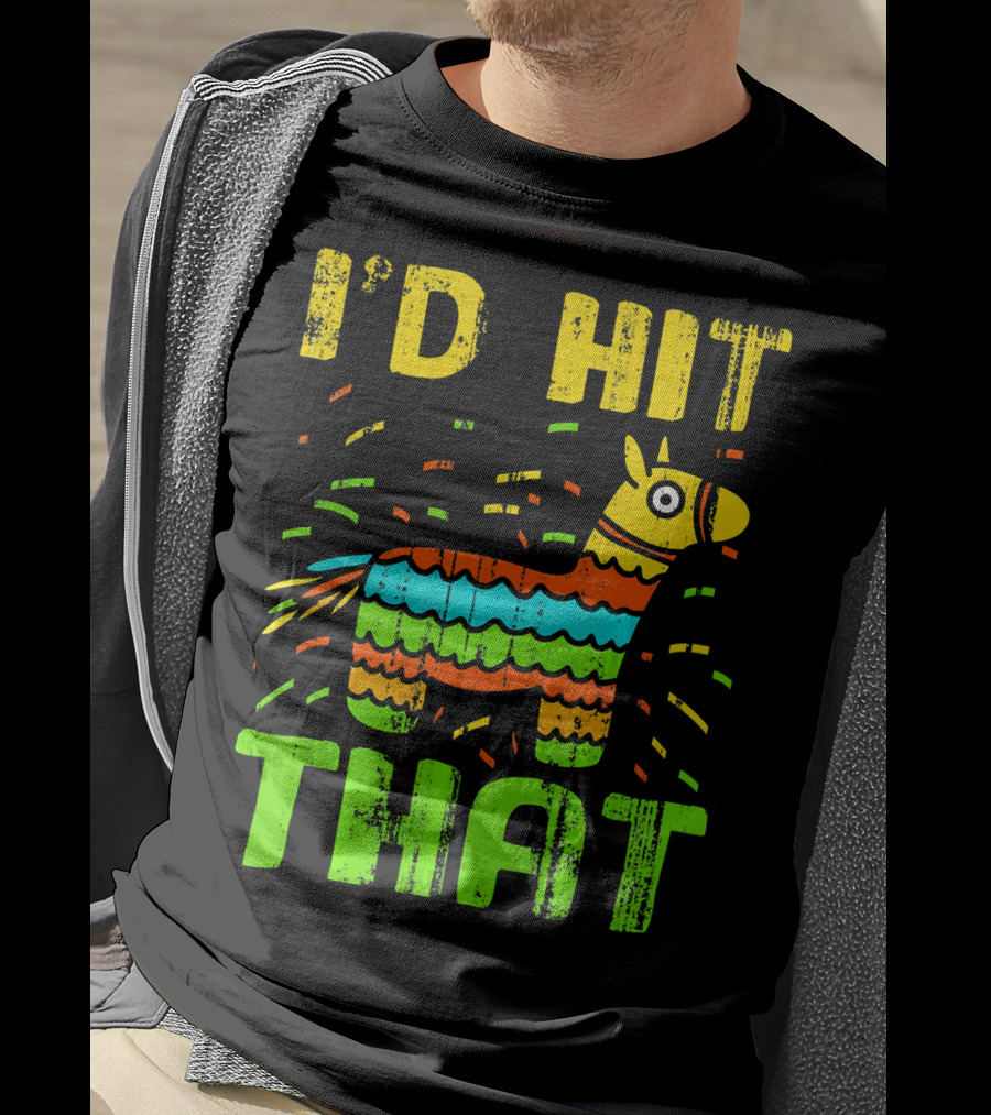 I'd Hit That Cinco De Mayo Funny Mexi Piñata T-Shirt