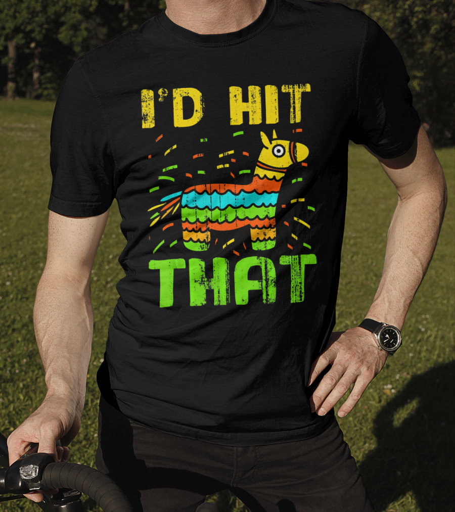 I'd Hit That Cinco De Mayo Funny Mexi Piñata T-Shirt