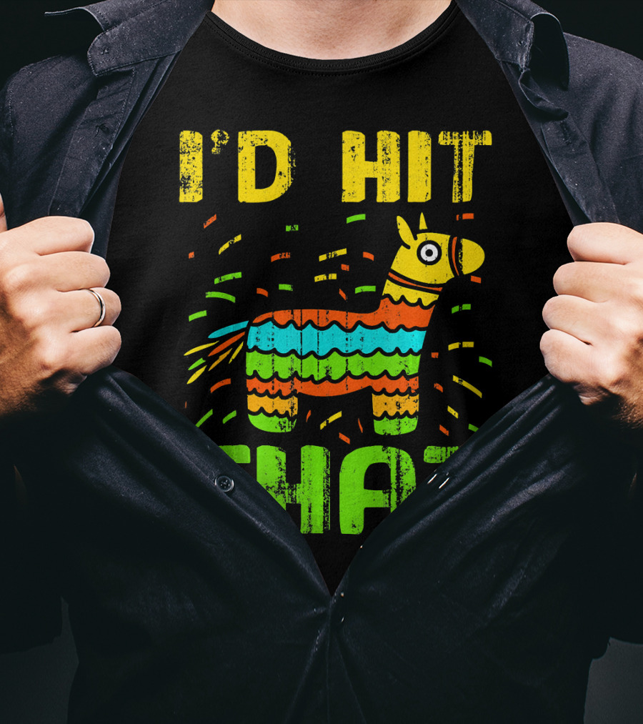 I'd Hit That Cinco De Mayo Funny Mexi Piñata T-Shirt