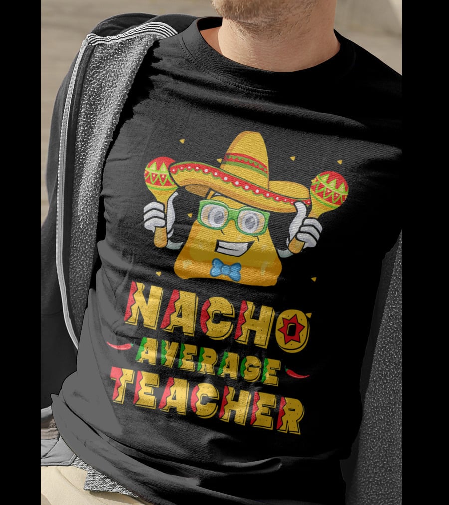 Nacho Average Teacher Cinco De Mayo Fiesta Sombrero Maracas T-Shirt