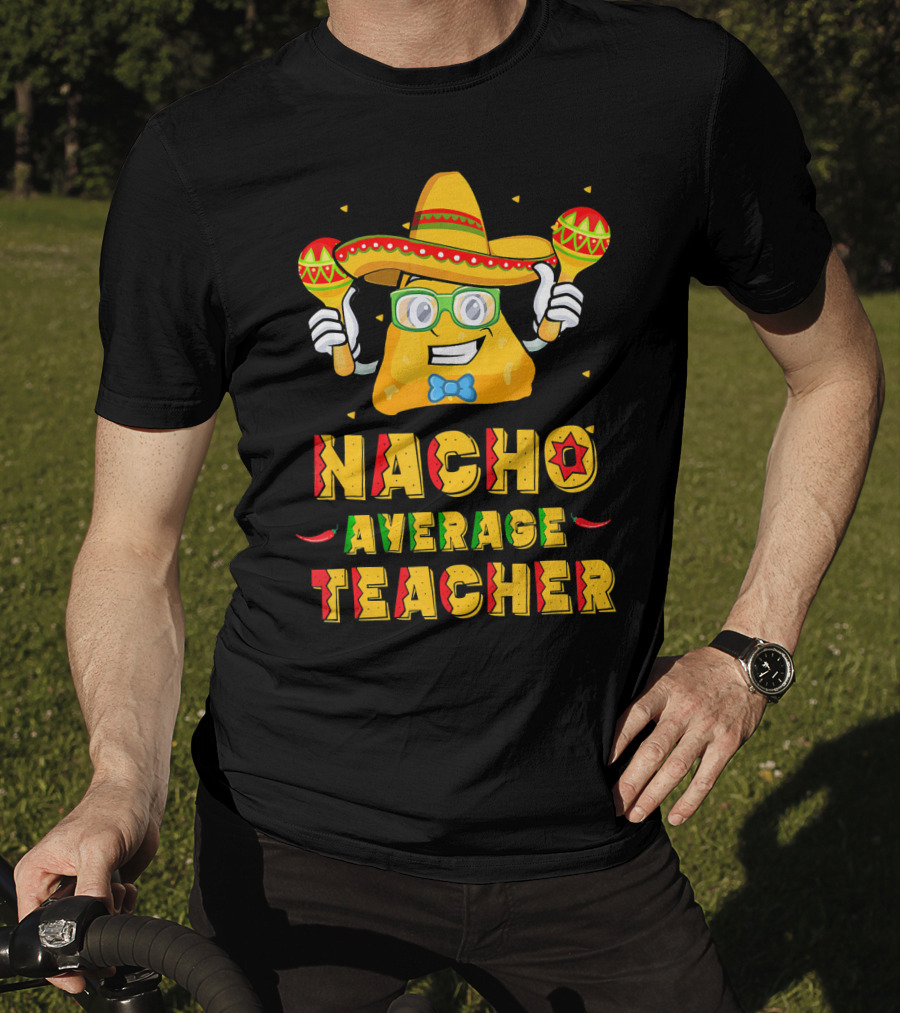 Nacho Average Teacher Cinco De Mayo Fiesta Sombrero Maracas T-Shirt