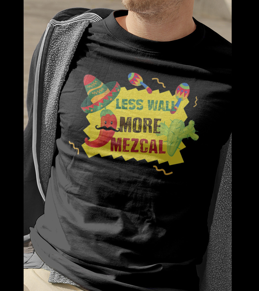 Less Wall More Mezcal Sombrero Maracas Cactus Pepper T-Shirt