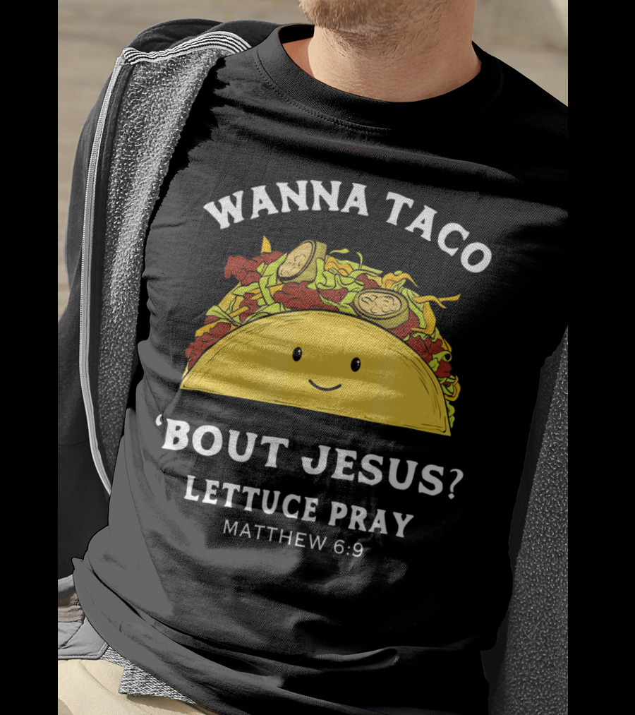 Wanna Taco 'Bout Jesus? Lettuce Pray Matthew 6:9 T-Shirt