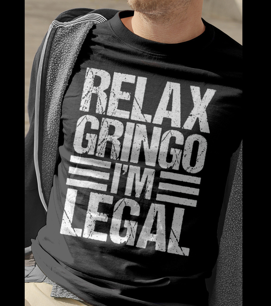 Funny Relax Gringo I'm Legal Immigration Phrase T-Shirt