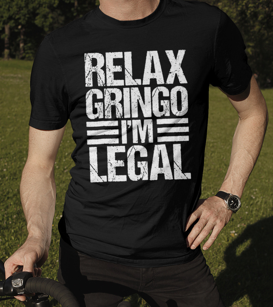 Funny Relax Gringo I'm Legal Immigration Phrase T-Shirt