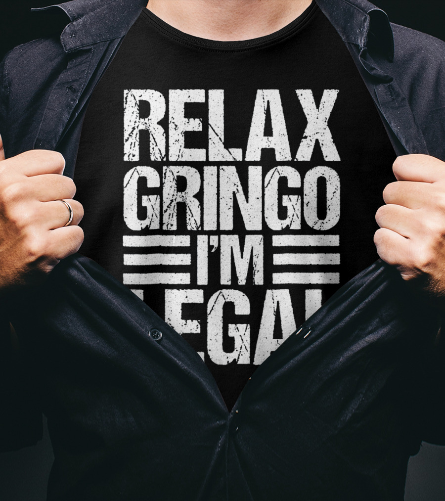 Funny Relax Gringo I'm Legal Immigration Phrase T-Shirt