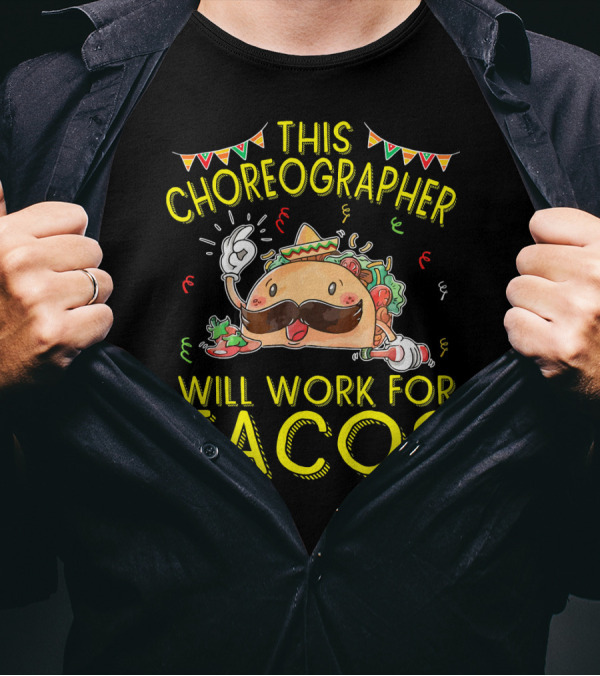 This Choreographer Will Work For Tacos T-Shirt