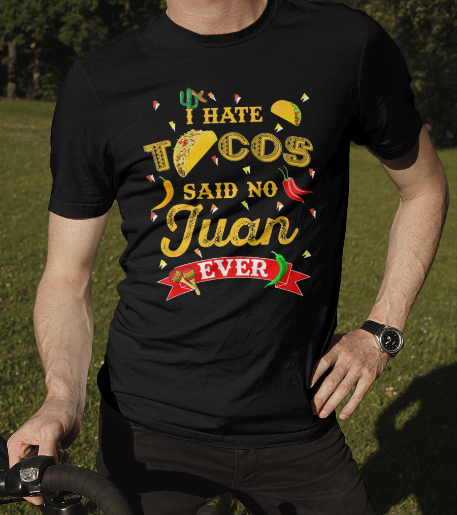 I Hate Tacos Said No Juan Ever Funny Taco Lovers Cinco De Mayo Mexican T-Shirt
