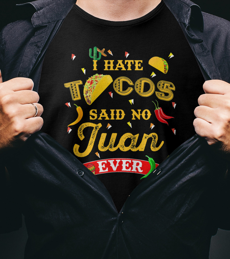 I Hate Tacos Said No Juan Ever Funny Taco Lovers Cinco De Mayo Mexican T-Shirt