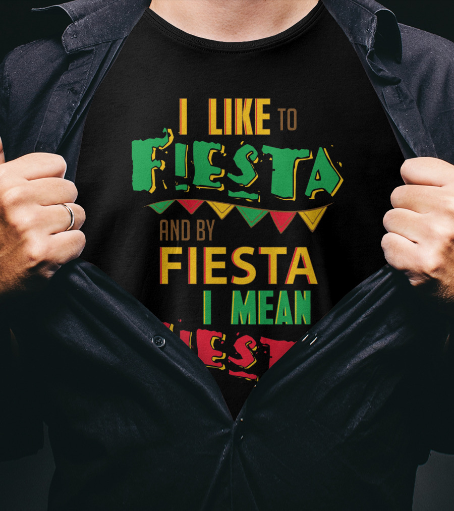 I Like To Fiesta And By Fiesta I Mean Siesta T-Shirt