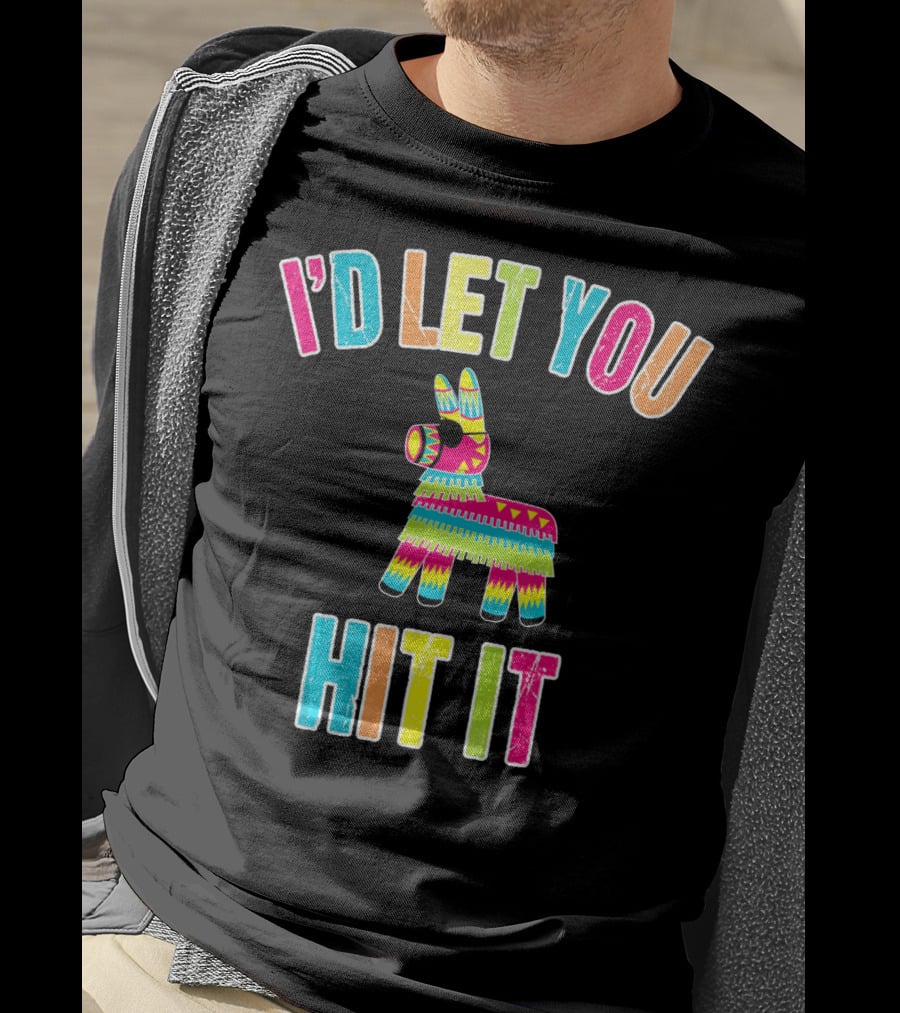 I'd Let You Hit It Pinata Cinco De Mayo T-Shirt