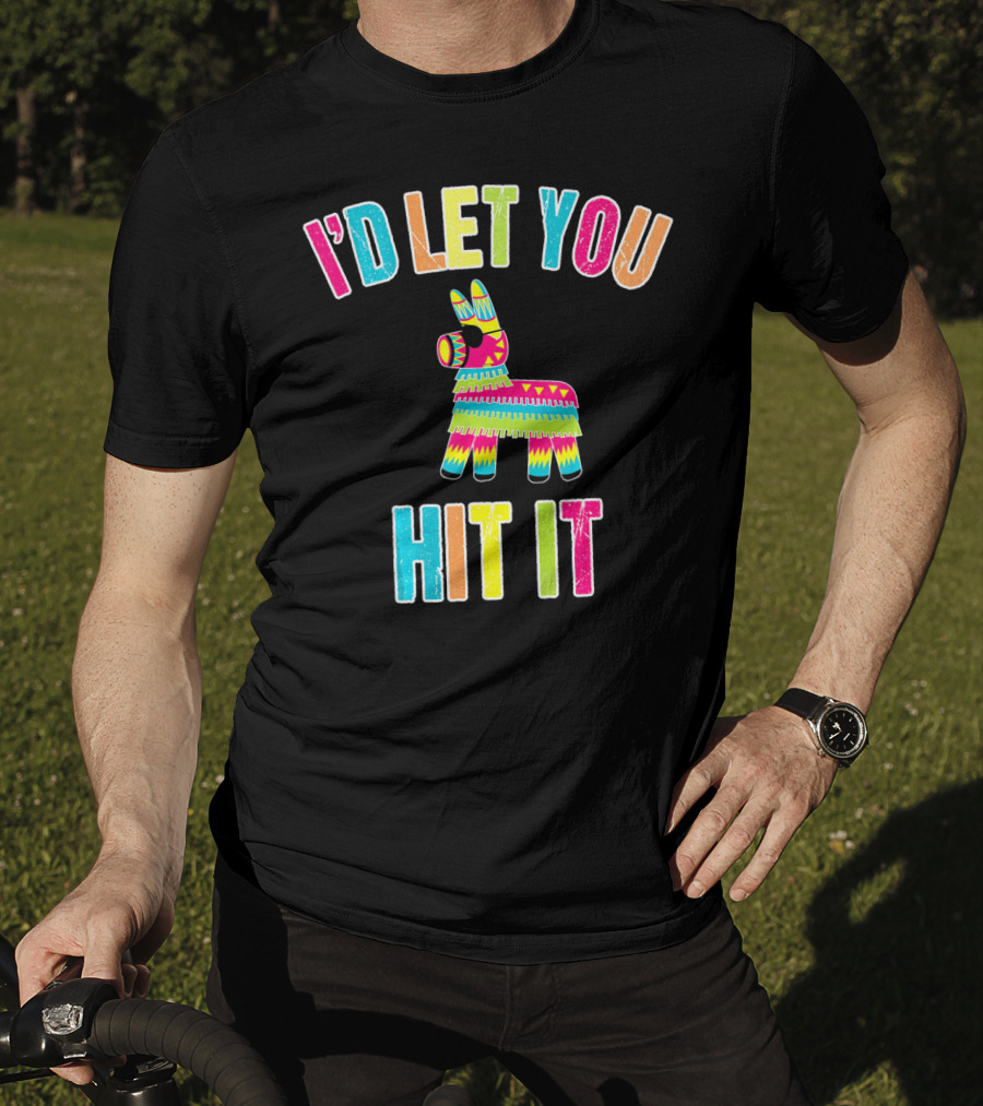 I'd Let You Hit It Pinata Cinco De Mayo T-Shirt