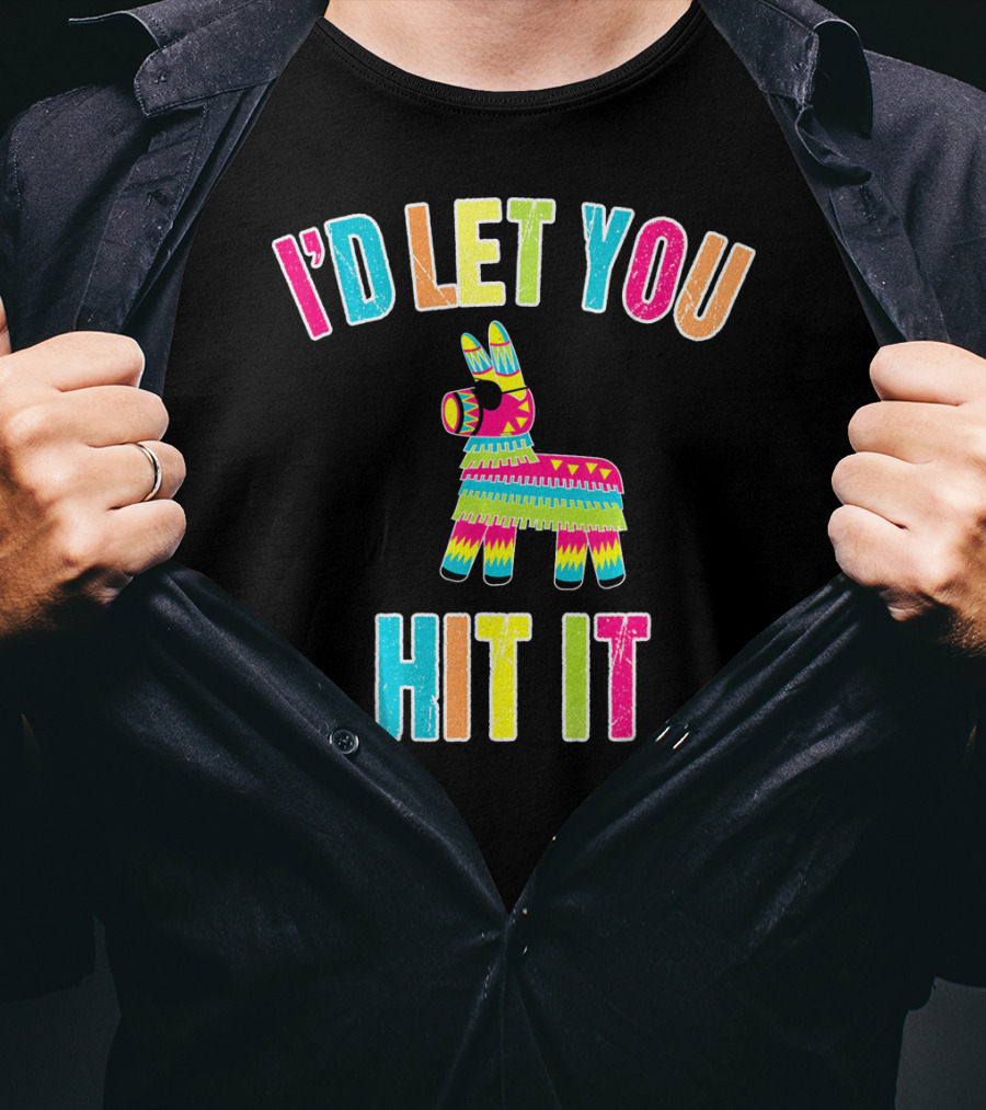 I'd Let You Hit It Pinata Cinco De Mayo T-Shirt