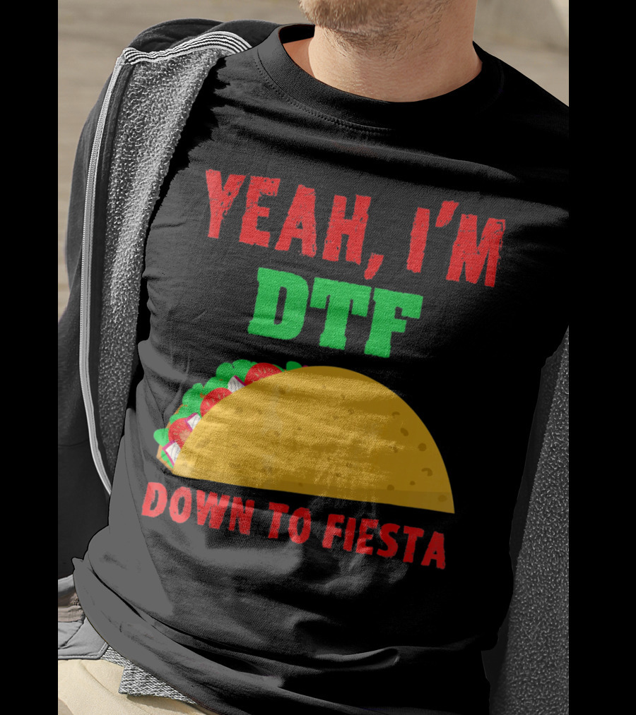 Yeah I'm Down To Fiesta Taco Funny Cinco De Mayo Mens DTF T-Shirt