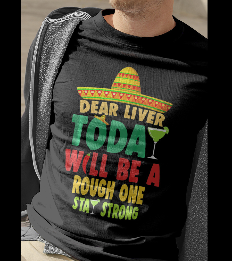Dear Liver Today Will Be A Rough One Stay Strong Cinco De Mayo T-Shirt