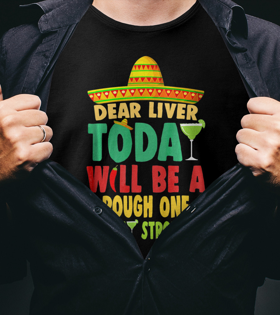 Dear Liver Today Will Be A Rough One Stay Strong Cinco De Mayo T-Shirt