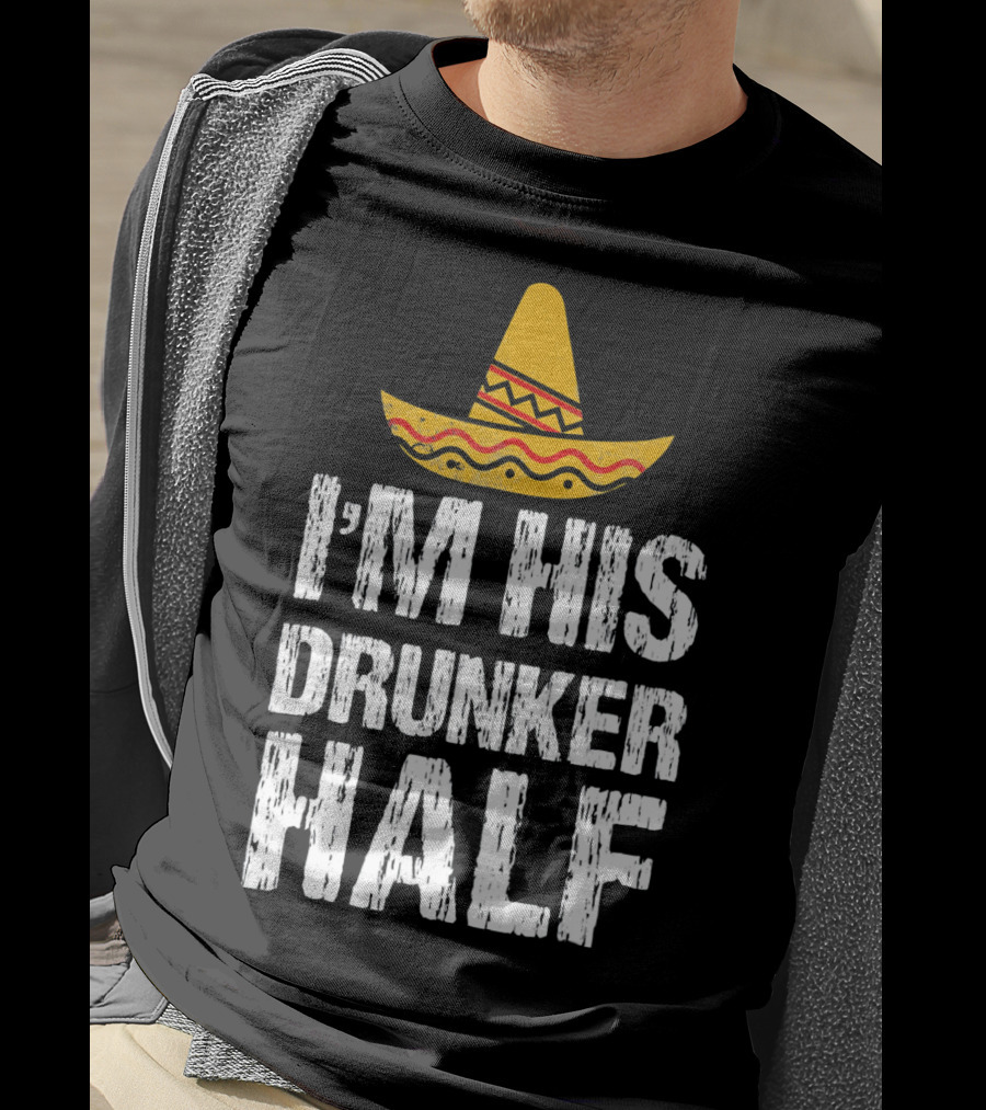 I'm His Drunker Half Sombrero Funny Cinco De Mayo T-Shirt
