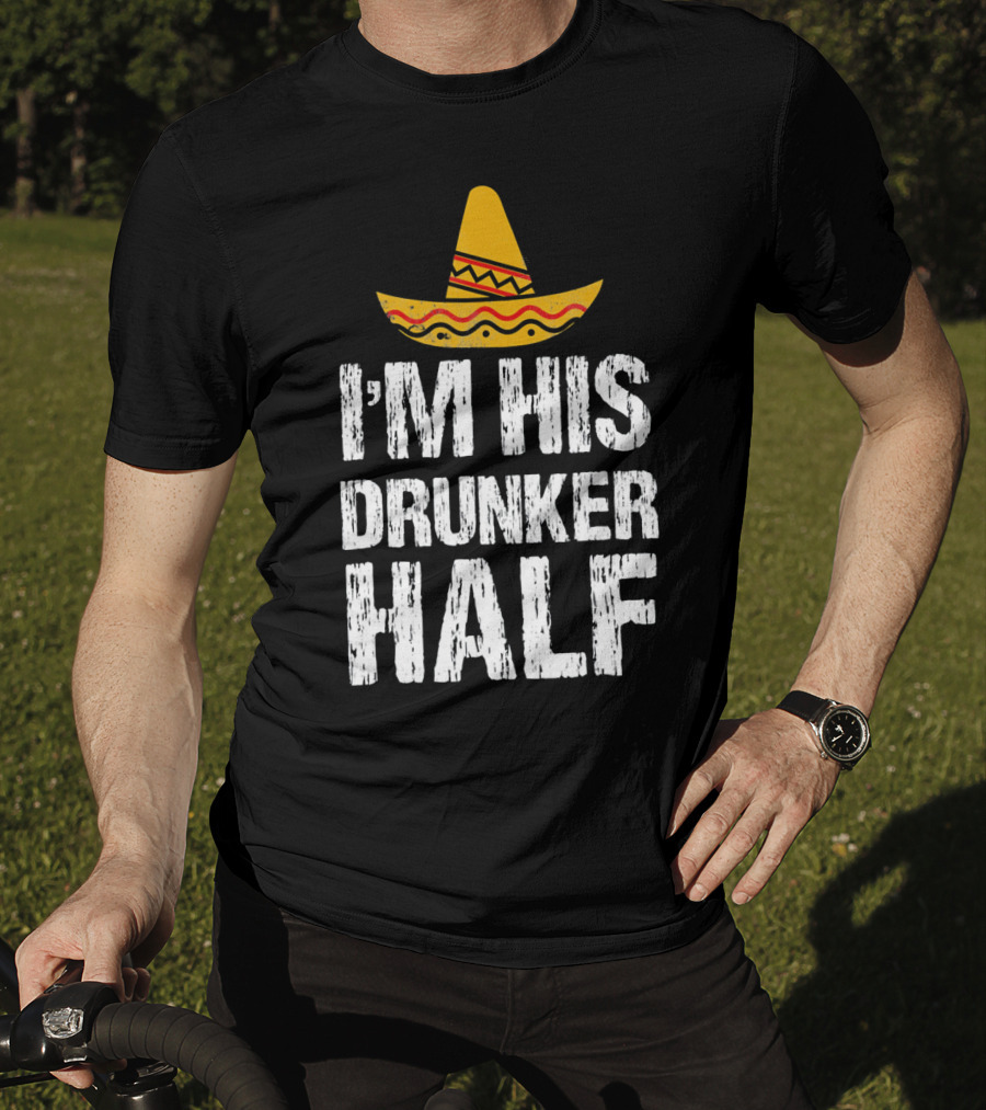 I'm His Drunker Half Sombrero Funny Cinco De Mayo T-Shirt