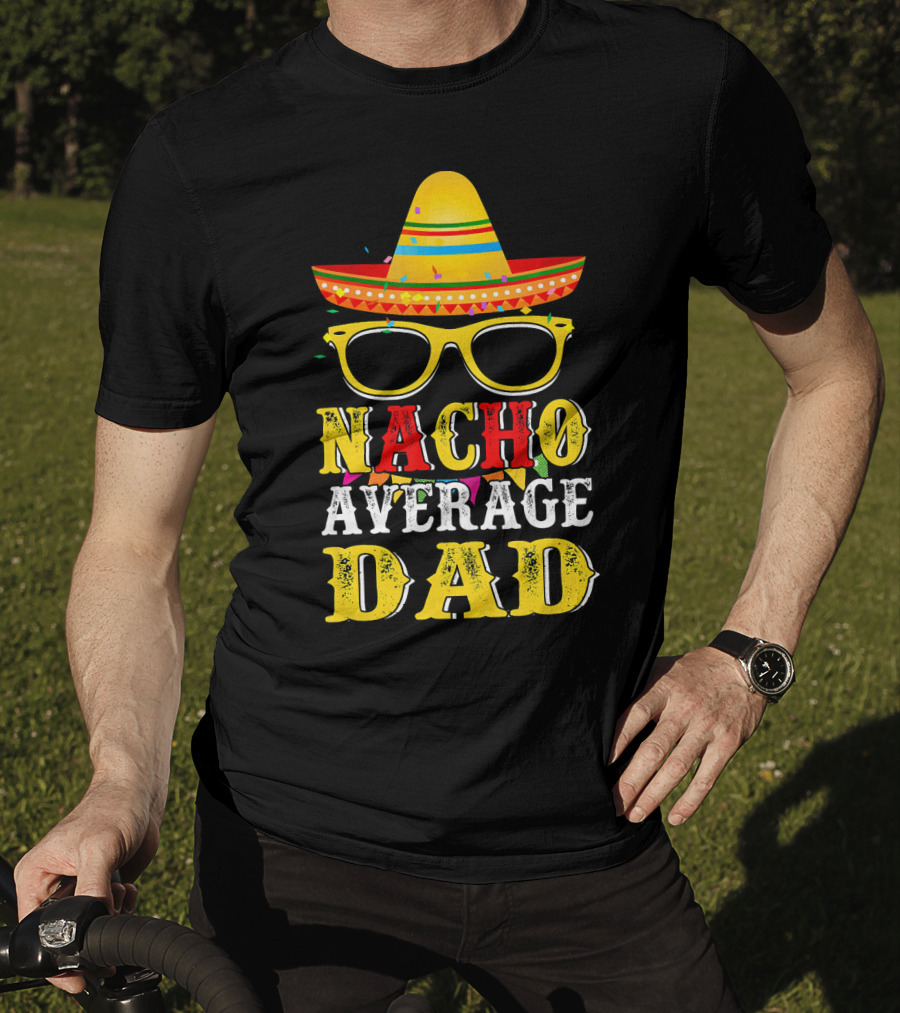 Nacho Average Dad Sombrero Glasses Fiesta Fun T-Shirt